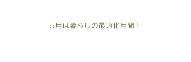 5月は暮らしの最適化月間